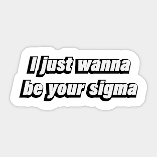 I just wanna be your sigma Sticker